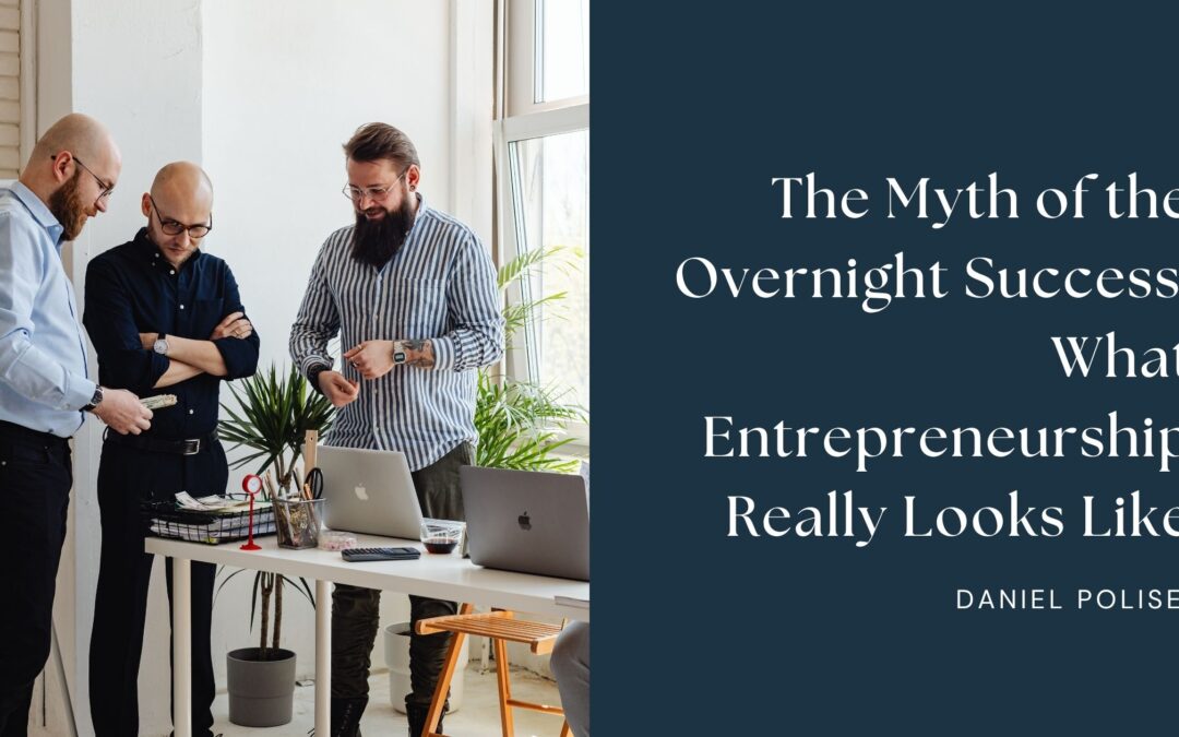 The Myth of the Overnight Success: What Entrepreneurship Really Looks Like